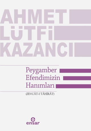 Peygamber Efendimizin Hanımları: Zevcat-ı Tahirat Ahmet Lütfi Kazancı