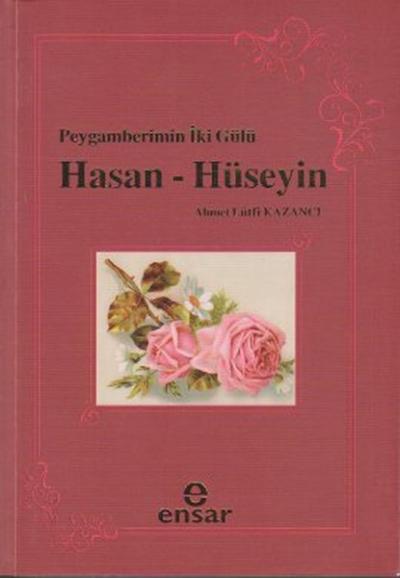 Peygamberin İki Gülü Hasan - Hüseyin Ahmet Lütfi Kazancı