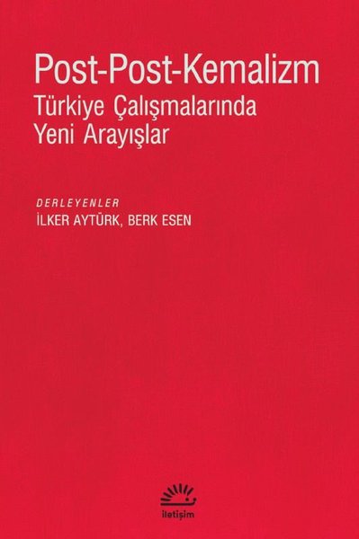 Post-Post-Kemalizm: Türkiye Çalışmalarında Yeni Arayışlar Kolektif
