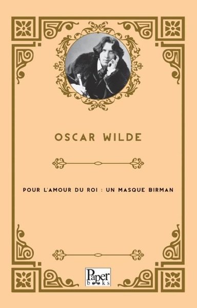 Pour L'amour Du Roi : Un Masque Birman Oscar Wilde