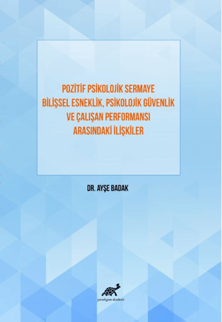 Pozitif Psikolojik Sermaye Bilişsel Esneklik, Psikolojik Güvenlik Ve Çalışan Performansı Arasındaki İlişkiler