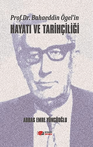 Prof. Dr. Bahaeddin Ögel’in Hayatı ve Tarihçiliği