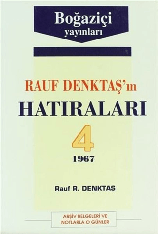 Rauf Denktaş’ın Hatıraları Cilt: 4 1967 Arşiv Belgeleri ve Notlarla O Günler