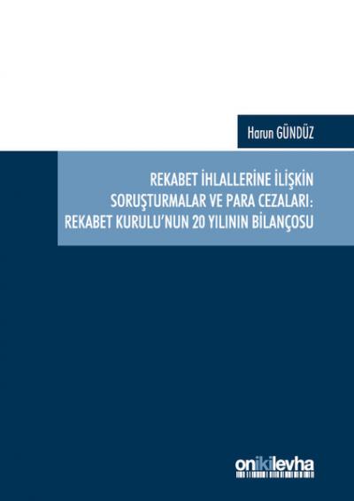 Rekabet İhlallerine İlişkin Soruşturmalar ve Para Cezaları: Rekabet Kurulu'nun 20 Yılının Bilançosu (Ciltli)