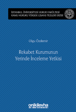 Rekabet Kurumunun Yerinde İnceleme Yetkisi İstanbul Üniversitesi Hukuk Fakültesi Kamu Hukuku Yüksek Lisans Tezleri Dizisi No: 13 (Ciltli)