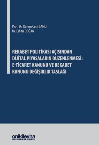 Rekabet Politikası Açısından Dijital Piyasaların Düzenlenmesi: E-Ticaret Kanunu ve Rekabet Kanunu Değişiklik Taslağı (Ciltli)