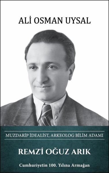 Remzi Oğuz Arık: Muzdarip İdealist Arkeolog Bilim Adamı (Ciltli)