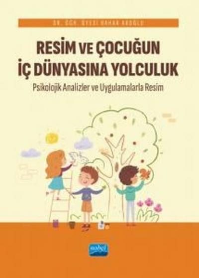 Resim ve Çocuğun İç Dünyasına Yolculuk - Psikolojik Analizler ve Uygulamalarla Resim