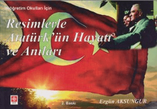 Resimlerle Atatürk’ün Hayatı ve Anıları