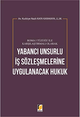 Roma 1 Tüzüğü ile Karşılaştırmalı Olarak Yabancı Unsurlu İş Sözleşmelerine Uygulanacak Hukuk