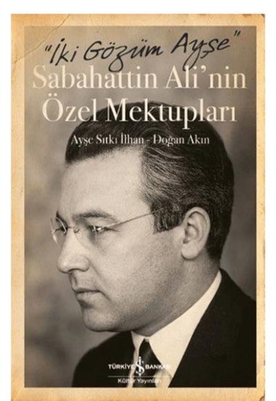 Sabahattin Ali'nin Özel Mektupları - İki Gözüm Ayşe Ayşe Sıtkı İlhan