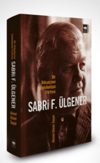 Sabri F. Ülgener - Bir İktisatçının Entellektüel Portresi