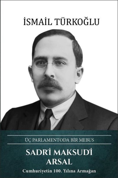 Sadri Maksudi Arsal: Üç Parlamentoda Bir Mebus (Ciltli)