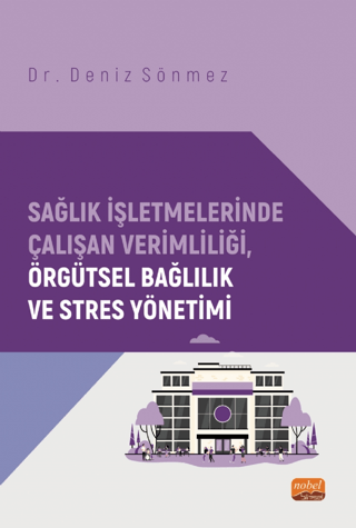 Sağlık İşletmelerinde Çalışan Verimliliği, Örgütsel Bağlılık ve Stres Yönetimi
