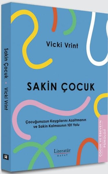 Sakin Çocuk - Çocuğunuzun Kaygılarını Azaltmanın ve Sakin Kalmasının 101 Yolu