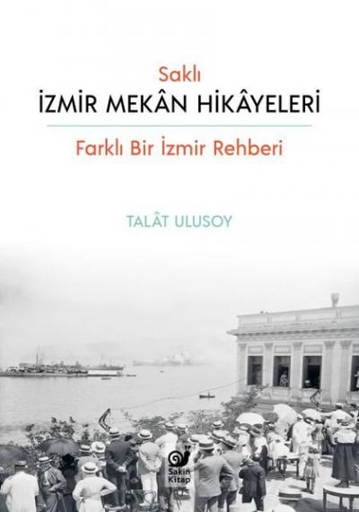 Saklı İzmir Mekan Hikayeleri - Farklı Bir İzmir Rehberi Talat Ulusoy