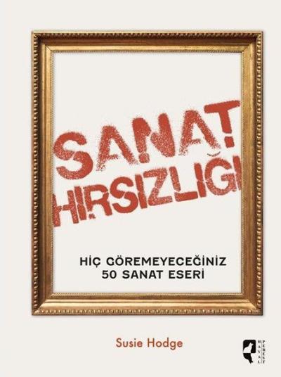 Sanat Hırsızlığı - Hiç Göremeyeceğiniz 50 Sanat Eseri (Ciltli) Susie H