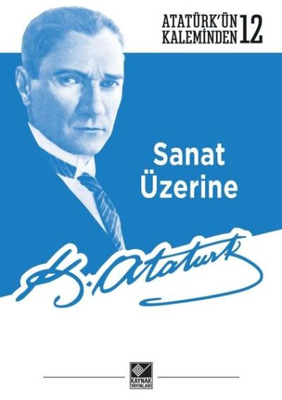 Sanat Üzerine - Atatürk'ün Kaleminden 12 Mustafa Kemal Atatürk