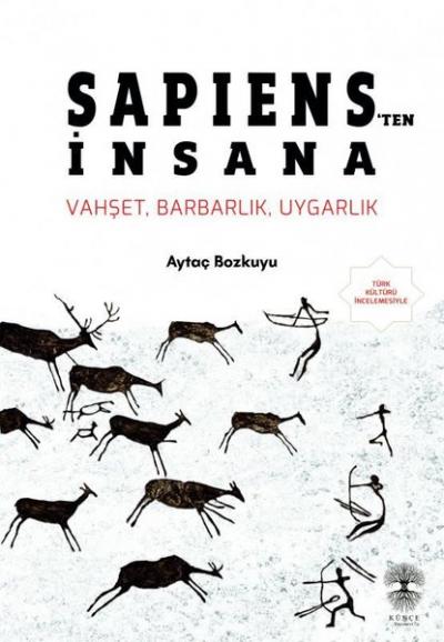 Sapiens'ten İnsana: Vahşet Barbarlık Uygarlık Aytaç Bozkuyu