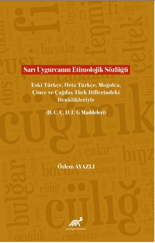 Sarı Uygurcanın Etimolojik Sözlüğü Eski Türkçe, Orta Türkçe, Moğolca, Çince ve Çağdaş Türk Dillerindeki Denklikleriyle (B, C, Ç, D, F, G Maddeleri)