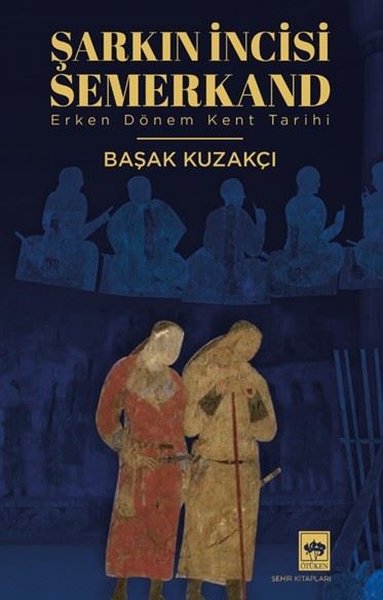 Şarkın İncisi Semerkand - Erken Dönem Kent Tarihi
