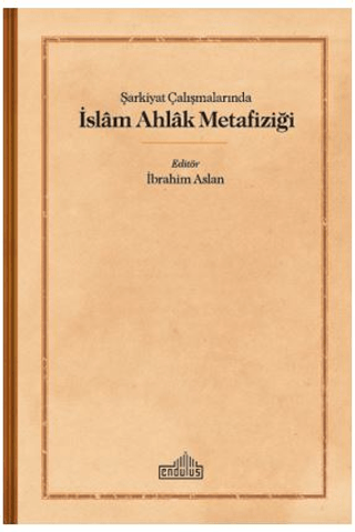 Şarkiyat Çalışmalarında İslam Ahlak Metafiziği İbrahim Aslan