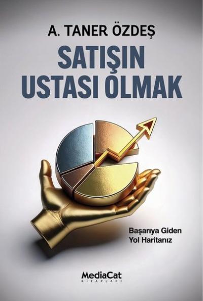 Satışın Ustası Olmak - Başarıya Giden Yol Haritanız A. Taner Özdeş