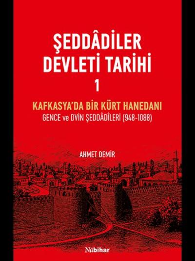 Şeddadiler Devleti Tarihi Cilt 1 - Kafkasya'da Bir Kürt Hanedanı: Gence ve Dvin Şeddadileri (948 - 1