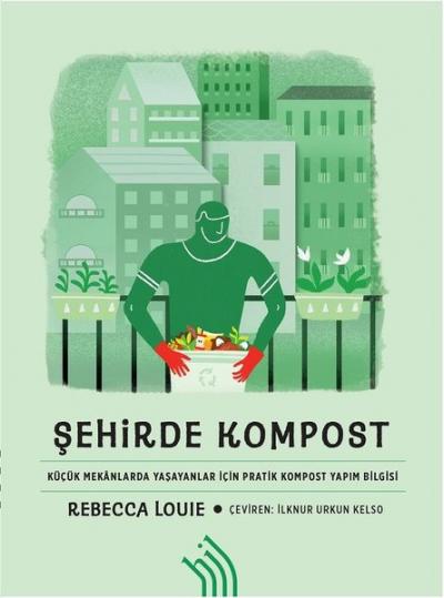 Şehirde Kompost-Küçük Mekanlarda Yaşayanlar İçin Pratik Kompost Yapım Bilgisi
