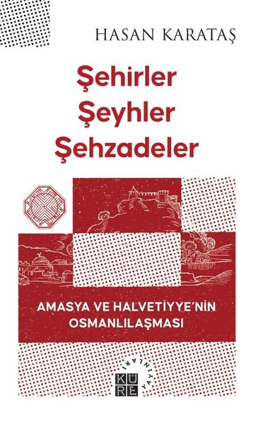 Şehirler Şeyhler Şehzadeler - Amasya ve Halvetiyye'nin Osmanlılaşması