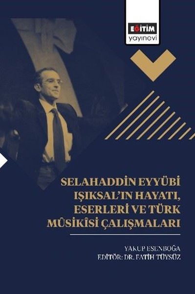 Selahaddin Eyyübi Işıksal'ın Hayatı Eserleri ve Türk Musikisi Çalışmaları