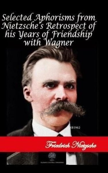 Selected Aphorisms from Nietzsche's Retrospect of his Years of Friends
