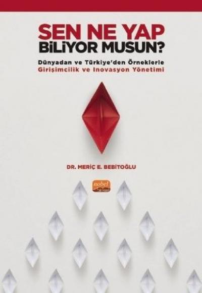 Sen Ne Yap Biliyor musun? - Dünyadan ve Türkiyeden Örneklerle Girişimcilik ve İnovasyon Yönetimi