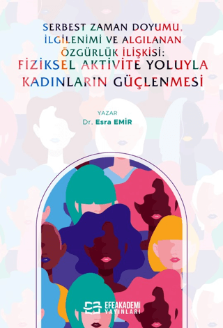 Serbest Zaman Doyumu, İlgilenimi ve Algılanan Özgürlük İlişkisi: Fiziksel Aktivite Yoluyla Kadınların Güçlenmesi