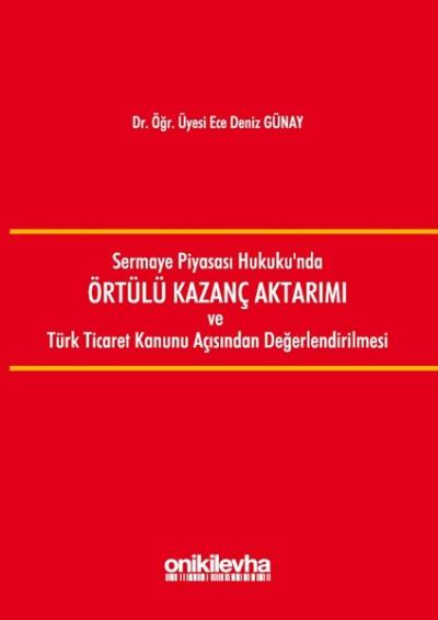 Sermaye Piyasası Hukuku'nda Örtülü Kazanç Aktarımı ve Türk Ticaret Kanunu Açısından Değerlendirilmes (Ciltli)