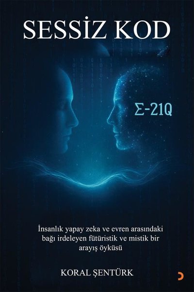 Sessiz Kod - İnsanlık Yapay Zeka ve Evren Arasındaki Bağı İrdeleyen Fütüristik ve Mistik Bir Arayış