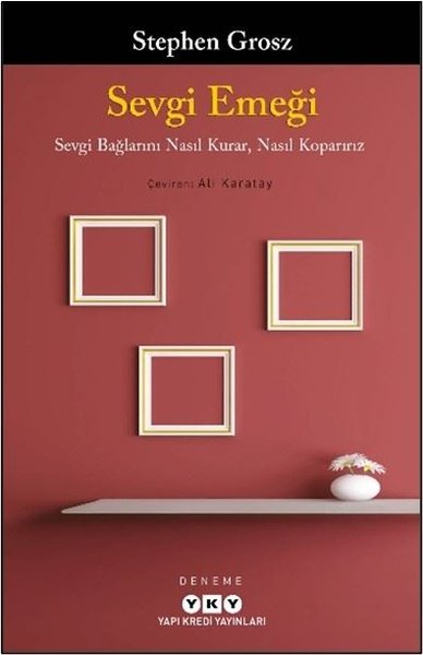 Sevgi Emeği-Sevgi Bağlarını Nasıl Kurar, Nasıl Koparırız