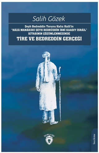 Şeyh Bedreddin Torunu Hafız Halil’in“Haza Manakıbu Şeyh Bedrüddin İbni Kaadıy İsrail” Kitabının Çözümlenmesinde Tire Ve Bedreddin Gerçeği