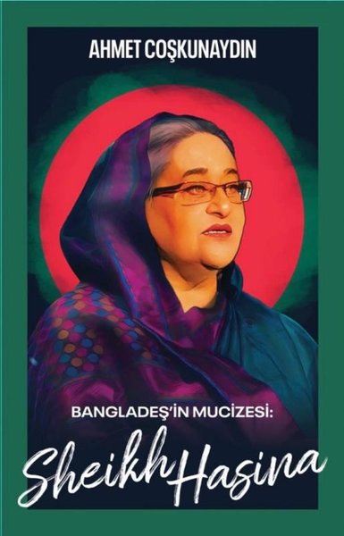 Sheikh Hasina - Bangladeş'in Mucizesi Ahmet Coşkunaydın