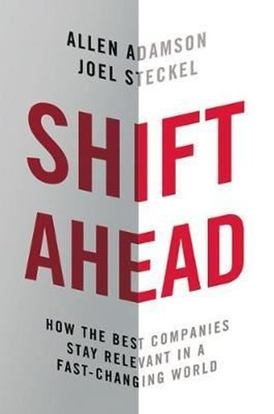 Shift Ahead: How the Best Companies Stay Relevant in a Fast - Changing World  (Ciltli)