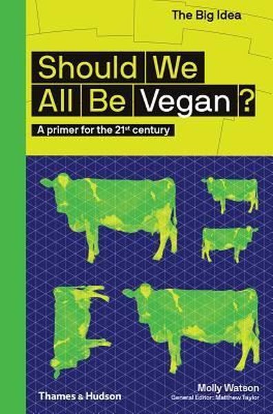 Should We All Be Vegan?: A Primer for the 21st Century (The Big Idea Series)