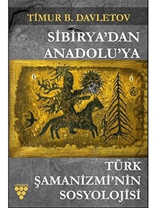 Sibirya'dan Anadolu'ya Türk Şamanizmi’nin Sosyolojisi