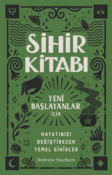 Sihir Kitabı: Yeni Başlayanlar İçin - Hayatınızı Değiştirecek Temel Sihirler