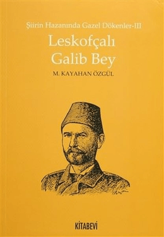 Şiirin Hazanında Gazel Dökenler 3 - Leskofçalı Galib Bey