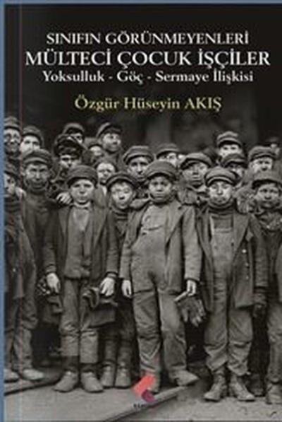 Sınıfın Görünmeyenleri Mülteci Çocuk İşçiler - Yoksulluk Göç Sermaye İlişkisi