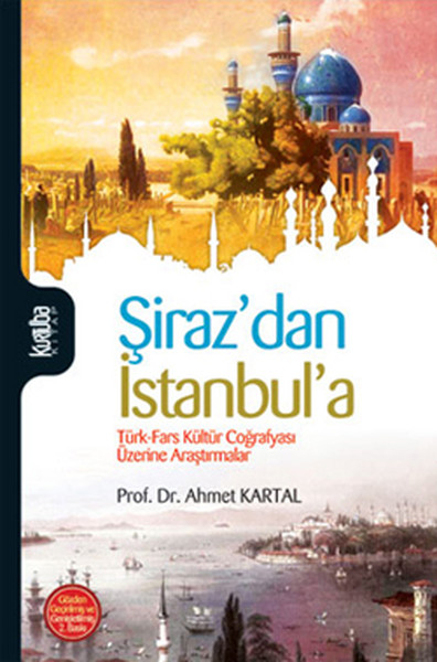 Şiraz\'dan İstanbul\'a Türk - Fars Coğrafyası Üzerine Araştırmalar Ahm