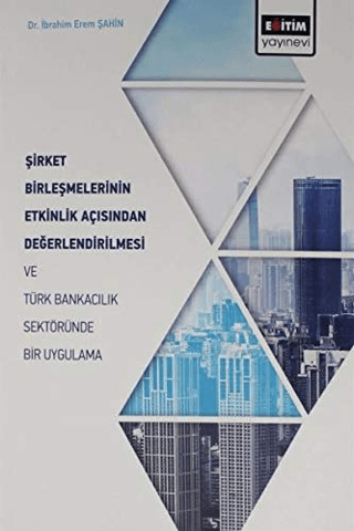 Şirket Birleşmelerinin Etkinlik Açısından Değerlendirilmesi ve Türk Bankacılık Sektöründe Bir Uygulama