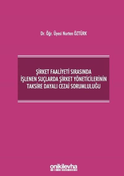 Şirket Faaliyeti Sırasında İşlenen Suçlarda Şirket Yöneticilerinin Taksire Dayalı Cezai Sorumluluğu (Ciltli)