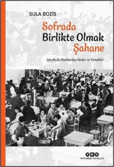 Sofrada Birlikte Olmak Şahane - İstanbullu Rumlardan Anılar ve Yemekler