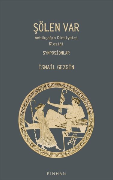 Şölen Var - Antikçağın Cinsiyetçi Klasiği Symposionlar İsmail Gezgin